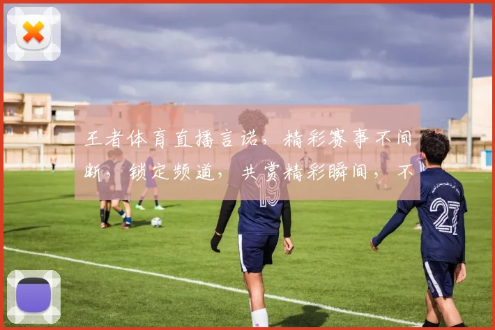 王者体育直播言诺，精彩赛事不间断，锁定频道，共赏精彩瞬间，不容错过